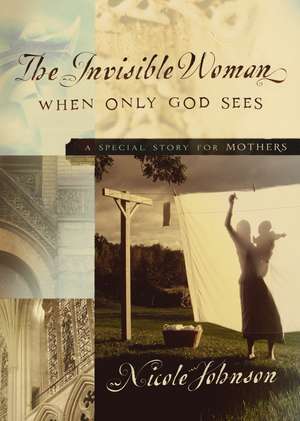 The Invisible Woman: A Special Story for Mothers de Nicole Johnson