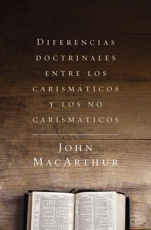 Diferencias doctrinales entre los carismáticos y los no carismáticos de John F. MacArthur