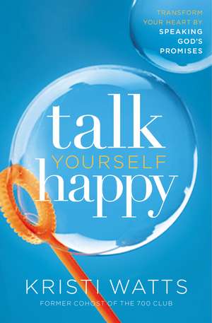 Talk Yourself Happy: Transform Your Heart by Speaking God's Promises de Kristi Watts