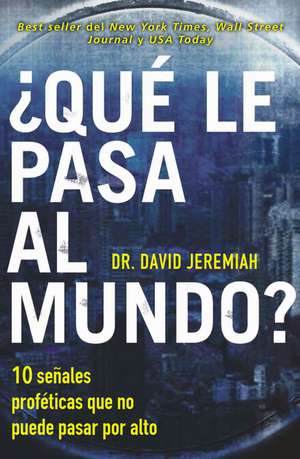 ¿Qué le pasa al mundo?: Diez señales proféticas que no puede pasar por alto de Dr. David Jeremiah