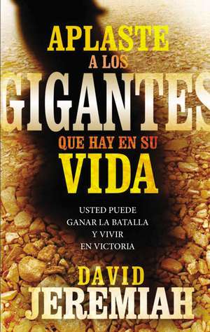 Aplaste a los gigantes que hay en su vida: Usted puede ganar la batalla y vivir en victoria de Dr. David Jeremiah