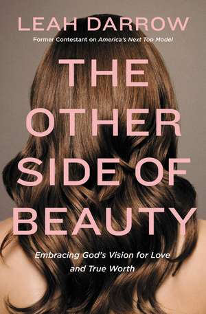 The Other Side of Beauty: Embracing God's Vision for Love and True Worth de Leah Darrow