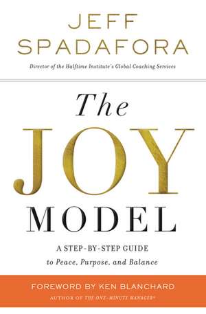 The Joy Model: A Step-by-Step Guide to Peace, Purpose, and Balance de Jeff Spadafora