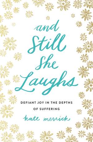 And Still She Laughs: Defiant Joy in the Depths of Suffering de Kate Merrick