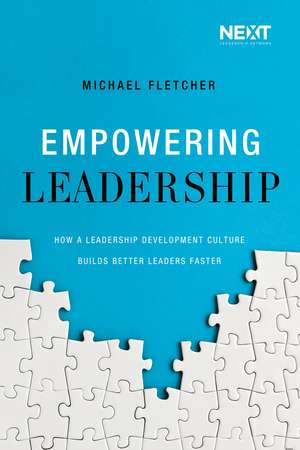 Empowering Leadership: How a Leadership Development Culture Builds Better Leaders Faster de Michael Fletcher