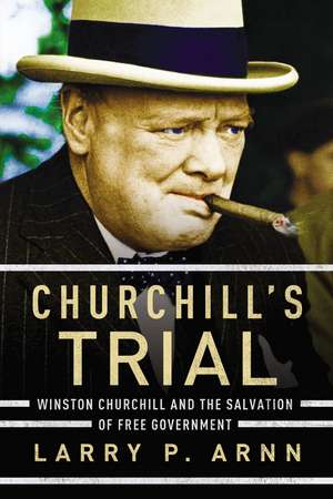 Churchill's Trial: Winston Churchill and the Salvation of Free Government de Dr. Larry Arnn