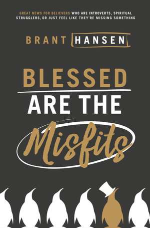 Blessed Are the Misfits: Great News for Believers who are Introverts, Spiritual Strugglers, or Just Feel Like They're Missing Something de Brant Hansen