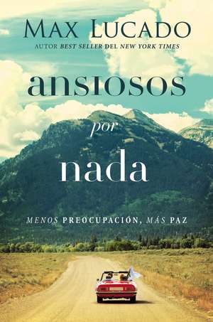 Ansiosos por nada: Menos preocupación, más paz de Max Lucado