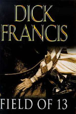 Field of Thirteen: Short Stories de Dick Francis