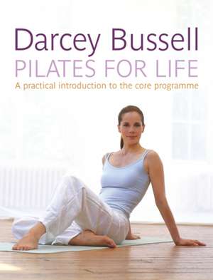 Pilates for Life: The most straightforward guide to achieving the body you want at home de Darcey Bussell