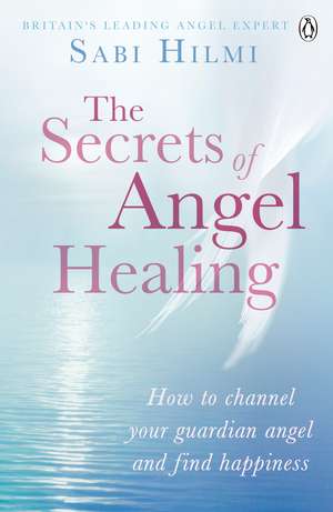 The Secrets of Angel Healing de Sabi Hilmi