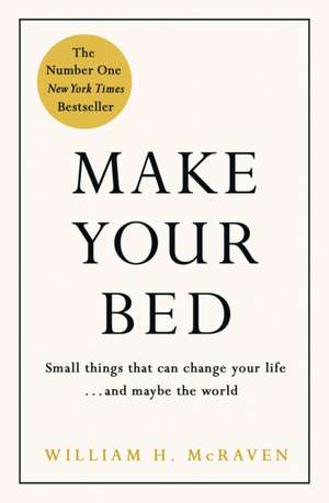 Make Your Bed: Feel grounded and think positive in 10 simple steps de Admiral William H. McRaven