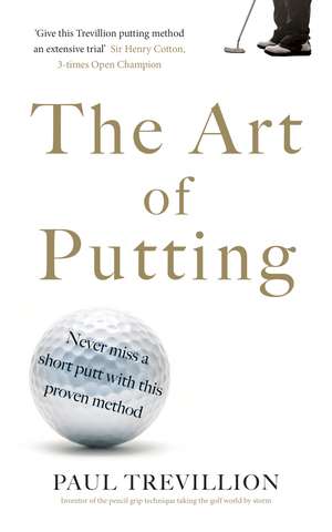 The Art of Putting: Trevillion's Method of Perfect Putting de Paul Trevillion