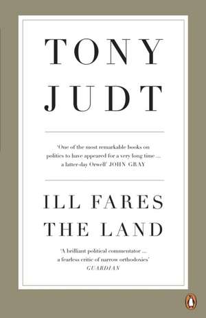 Ill Fares The Land: A Treatise On Our Present Discontents de Professor Tony Judt