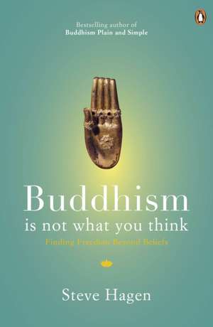 Buddhism is Not What You Think: Finding Freedom Beyond Beliefs de Steve Hagen