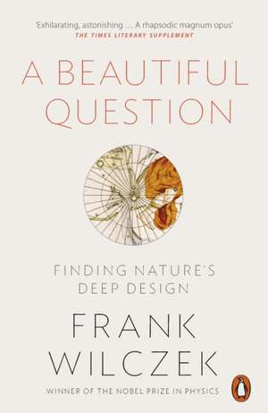 A Beautiful Question: Finding Nature's Deep Design de Frank Wilczek