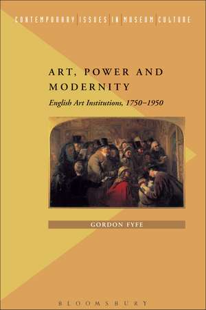 Art, Power and Modernity: English Art Institutions, 1750-1950 de Gordon Fyfe