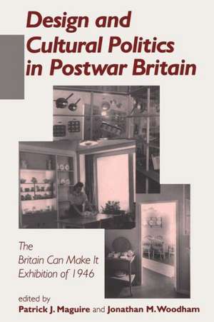 Design and Cultural Politics in Postwar Britain: The "Britain Can Make It" Exhibition of 1946 de Jonathan Woodham