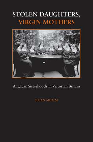 Stolen Daughters, Virgin Mothers: Anglican Sisterhoods in Victorian Britain de Susan Mumm