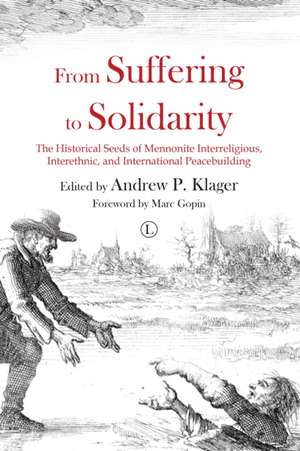 From Suffering to Solidarity: The Historical Seeds of Mennonite Interreligious, Interethnic and International Peacebuilding de Andrew P. Klager