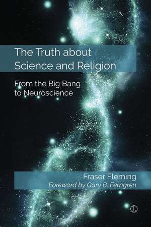 Truth about Science and Religion: From the Big Bang to Neuroscience de Fraser Fleming