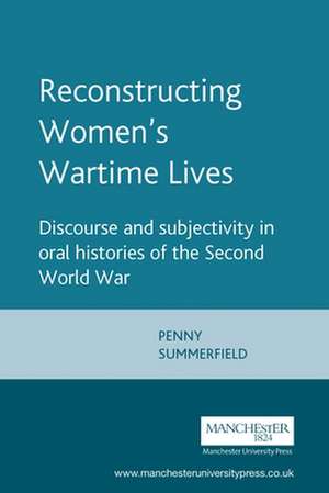 Reconstructing Women's Wartime Lives de Penny Summerfield