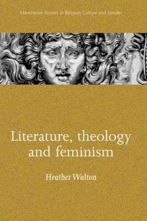 Literature, Theology and Feminism de Dr. Heather Walton