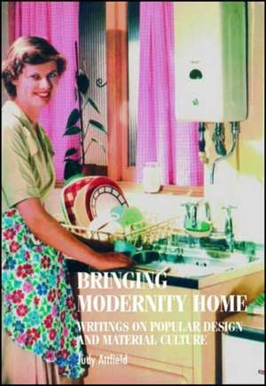 Bringing Modernity Home de Judy Attfield