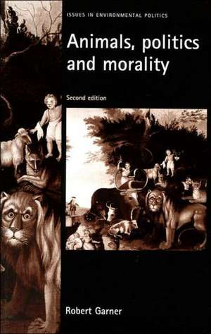 Animals, Politics and Morality: Second Edition de Robert Garner