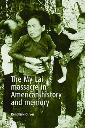 The My Lai Massacre in American History and Memory de Kendrick Oliver