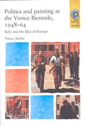 Politics and Painting at the Venice Biennale, 1948-64 de Nancy Jachec