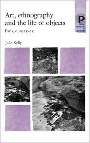 Art, Ethnography and the Life of Objects de Julia Kelly