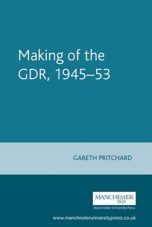 Making of the GDR 1945-53 de Gareth Pritchard