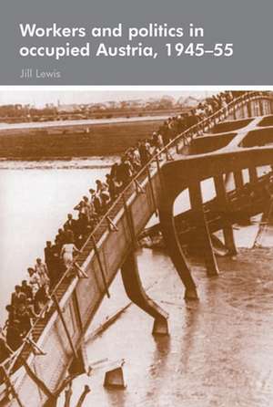 Workers and Politics in Occupied Austria, 1945-55 de Jill Lewis