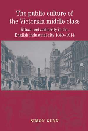 The Public Culture of the Victorian Middle Class de Simon Gunn