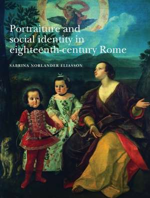 Portraiture and Social Identity in Eighteenth-Century Rome de Sabrina Norlander Eliasson