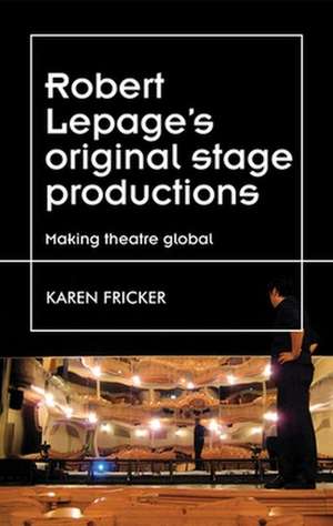 Robert Lepage's Original Stage Productions de Karen Fricker