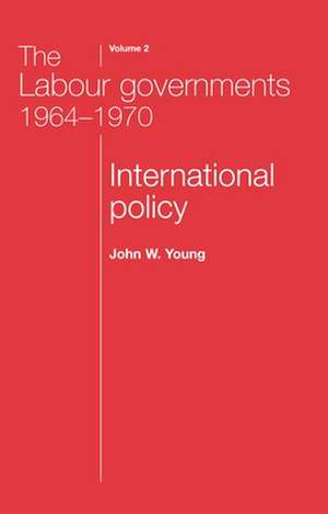 The Labour Governments 1964-1970 Volume 2 de John W. (Chair of International HistoryUniversity of Nottingham) Young