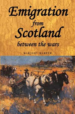 Emigration from Scotland Between the Wars de Marjory Harper