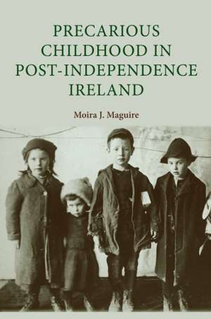 Precarious Childhood in Post-independence Ireland de Moira J. Maguire