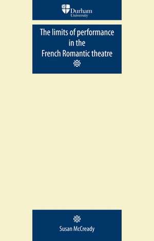 The Limits of Performance in the French Romantic Theatre de Susan McCready