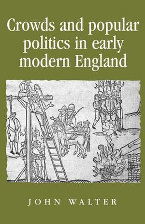 Crowds and Popular Politics in Early Modern England de John Walter