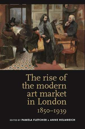 The Rise of the Modern Art Market in London, 1850-1939