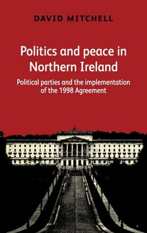 Politics and Peace in Northern Ireland After 1998 de David Mitchell