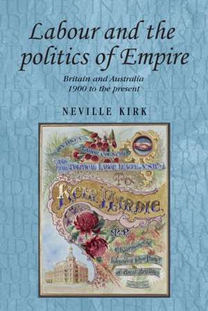 Labour and the Politics of Empire de Neville Kirk