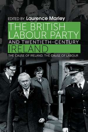 The British Labour Party and Twentieth-Century Ireland de Laurence Marley