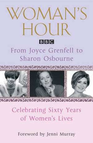 "Woman's Hour" from Joyce Grenfell to Sharon Osbourne de Various