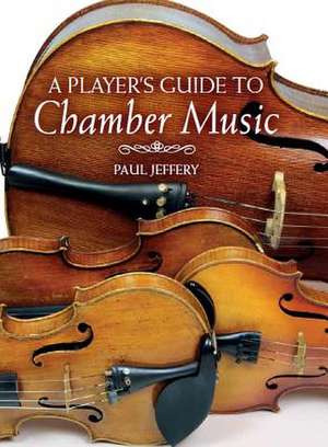 A Player's Guide to Chamber Music de Paul Jeffery