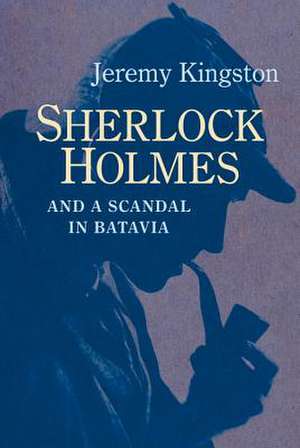 Sherlock Holmes and a Scandal in Batavia de Jeremy Kingston