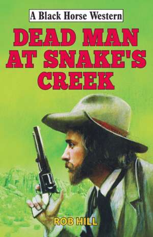 Dead Man at Snake's Creek de Rob Hill